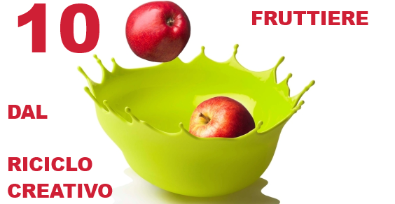 Fruttiere e portafrutta fai-da-te: 10 idee dal riciclo creativo - greenMe